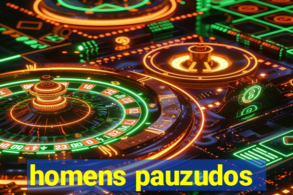 homens pauzudos